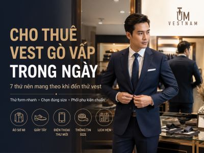 Cho Thu&ecirc; Vest G&ograve; Vấp Trong Ng&agrave;y: 7 Thứ N&ecirc;n Mang Theo Khi Đến Thử Vest
